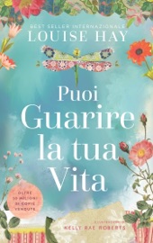 Puoi guarire la tua Vita. Edizione illustrata a colori - Louise L. Hay