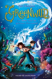Greenwild – Die Suche nach der geheimen Meeresstadt by Pari Thomson