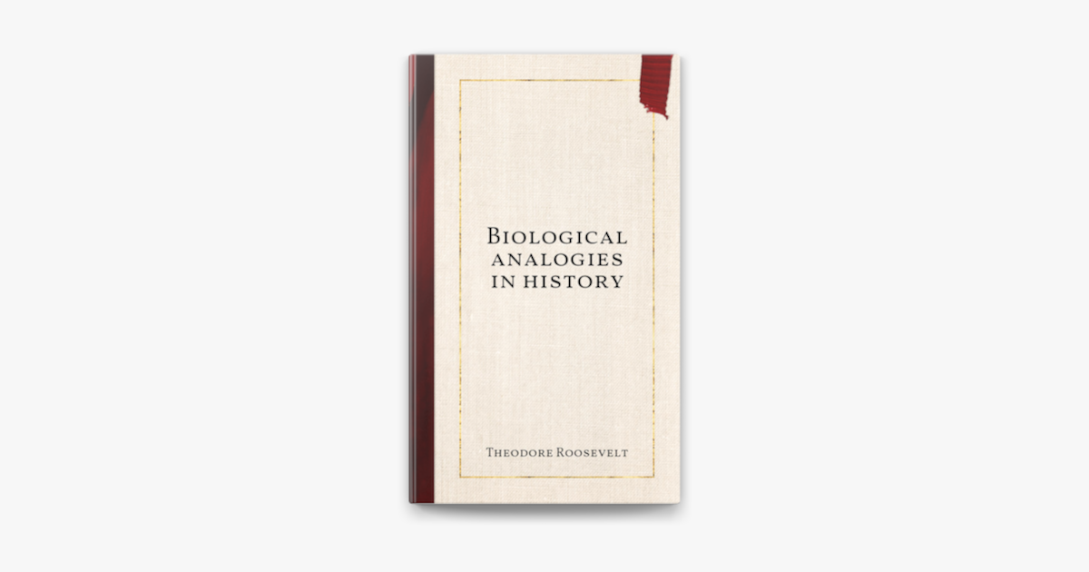 ‎Biological analogies in history by Theodore Roosevelt on Apple Books
