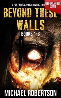 Beyond These Walls Books 1 - 3 Box Set (Nederlandse editie) - A Post-Apocalyptic Survival Thriller by Michael Robertson