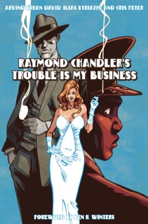 Raymond Chandler's Trouble Is My Business by Raymond Chandler, Arvind Ethan David, Ilias Kyriazis & Cris Peter