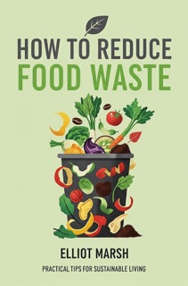 How To Reduce Food Waste by Elliot Marsh