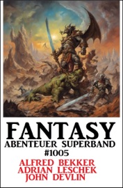 Fantasy Abenteuer Superband 1005 - Alfred Bekker, Adrian Leschek & John Devlin