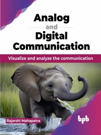 Analog and Digital Communication: Visualize and analyze the communication - Rajarshi Mahapatra