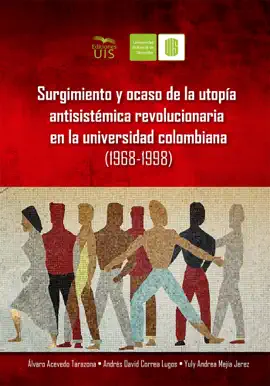 Read: Surgimiento y ocaso Book de la utopía antisistémica revolucionaria en la universidad colombiana (1968-1998)