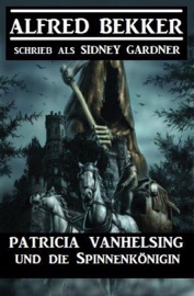 Patricia Vanhelsing und die Spinnenkönigin - Alfred Bekker & Sidney Gardner