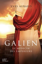 Galien : Le médecin des empereurs - Yves Aubard