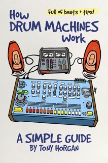 How Drum Machines Work by Tony Horgan