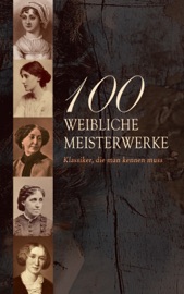 100 Weibliche Meisterwerke - Klassiker, die man kennen muss - Virginia Woolf, Jane Austen, Louisa May Alcott, George Sand, Mary Shelley, Colette, Charlotte Brontë, Emily Brontë, Anne Brontë, Sophie von La Roche, Mary Wollstonecraft, Hedwig Dohm, Elizabeth Burgoyne Corbett, Ann Radcliffe, Charlotte Perkins Gilman, L.M. Montgomery, Frances Burney, Johanna Schopenhauer, George Eliot, Hedwig Courths-Mahler, Gabriele Reuter, Wilhelmine von Hillern, Luise Ahlborn, Lou Andreas-Salomé, Margaret Mitchell, Edith Wharton, Miles Franklin, Willa Cather, Elizabeth Gaskell, Elizabeth Von Arnim, Alice Berend, Franziska Gräfin zu Reventlow, Germaine de Staël, Dorothea Schlegel, Baroness Emma Orczy, Eugenie Marlitt, Wilhelmine Heimburg, Lena Christ, Ida Boy-Ed, Nataly von Eschstruth, Marianne Ehrmann, Caroline von Wolzogen, Benedikte Naubert, Karoline von Gunderrode, Annette von Droste-Hülshoff, Else Lasker-Schüler, Johanna Spyri, Elisabeth Langgässer, Marie-Madeleine de La Fayette, Frances Hodgson Burnett, Harriet Beecher Stowe, Else Ury, Emmy von Rhoden, Beatrix Potter, Selma Lagerlöf, Anna Sewell, Ada Langworthy Collier, Prinzessin Der Ling, Margaret Oliphant, Katharina die Grosse, Malwida von Meysenbug, Louise Aston, Louise Otto, Rosa Luxemburg, Clara Zetkin, Ricarda Huch, Bertha von Suttner, Sappho, Elizabeth Barrett-Browning, Teresa von Avila, Florence Scovel Shinn, Elizabeth Cady Stanton, Hildegard von Bingen & Edith Stein