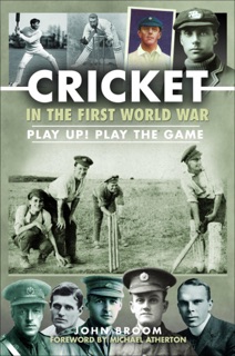 Cricket in the First World War by John Broom
