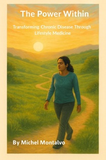 The Power Within: Transforming Chronic Disease Through Lifestyle Medicine by Michel Montalvo