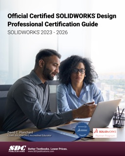 Official Certified SOLIDWORKS Design Professional Certification Guide (SOLIDWORKS 2023 - 2026) by David C. Planchard