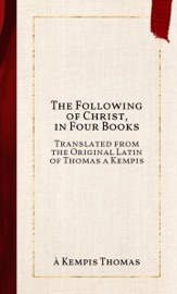 The Following of Christ, in Four Books - à Kempis Thomas