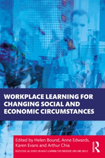 Workplace Learning for Changing Social and Economic Circumstances by Helen Bound, Anne Edwards, Karen Evans & Arthur Chia