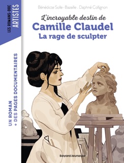 Camille Claudel, la rage de sculpter by Daphné Collignon & Bénédicte Bazaille