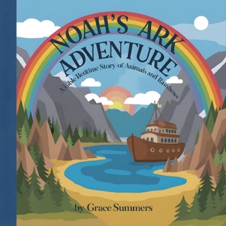 Noah’s Ark Adventure: A Bible Bedtime Story of Animals and Rainbows by Grace Summers
