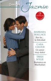 Por fin… la felicidad - Un amor muy dulce - Romance en Manhattan - Barbara Wallace, Cara Colter & Trish Wylie