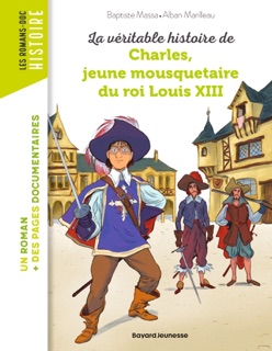La véritable histoire de Charles, jeune mousquetaire du roi Louis XIII by Baptiste MASSA & Alban Marilleau