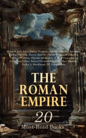 The Roman Empire: 20 Must-Read Books - Plutarch, Livy, Julius Caesar, Emperor of Rome Augustus, Suetonius, Tacitus, Polybius, Marcus Aurelius, Harold Whetstone Johnston, Edward Gibbon, Theodor Mommsen, A. H. J. Greenidge, John Bagnell Bury, Samuel Griswold Goodrich, Marc Monnier, Evelyn S. Shuckburgh & W. Lucas Collins