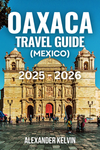 OAXACA TRAVEL GUIDE (MEXICO) 2025-2026 - Alexander Kelvin Cover Art
