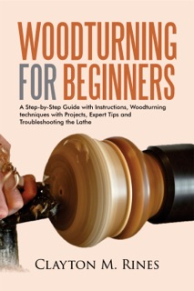 Woodturning for Beginners by Clayton M. Rines