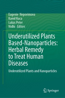 Underutilized Plants Based-Nanoparticles: Herbal Remedy to Treat Human Diseases by Eugenie  Nepovimova, Kamil Kuča, Lukas Peter & Nidhi