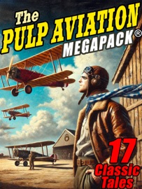 The Pulp Aviation MEGAPACK® - Frederick C. Davis, John Betancourt, F. Britten Austin, Thomson Burtis & Dan Morrissey