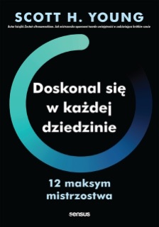 Doskonal się w każdej dziedzinie. 12 maksym mistrzostwa by Scott H. Young