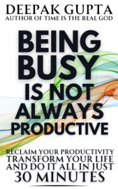 Being Busy Is Not Always Productive: Stop Wasting your Time at the Wrong Place - Deepak Gupta