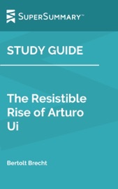 Study Guide: The Resistible Rise of Arturo Ui by Bertolt Brecht (SuperSummary)