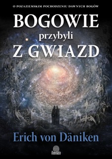 Bogowie przybyli z gwiazd. O pozaziemskim pochodzeniu dawnych bogów by Erich von Däniken & Zbigniew Kościuk