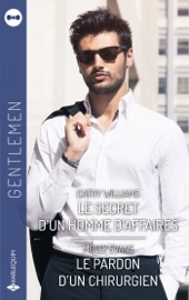 Le secret d'un homme d'affaires - Le pardon d'un chirurgien - Cathy Williams & Molly Evans