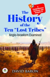 The History of the Ten “Lost Tribes” Anglo-Israelism Examined - David Baron