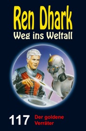 Ren Dhark Weg ins Weltall 117: Der goldene Verräter - Jessica Keppler, Hendrik M. Bekker, Gary G. Aldrin & Anton Wollnik