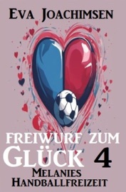 Melanies Handballfreizeit: Freiwurf zum Glück 4 - Eva Joachimsen