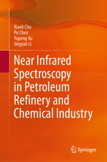 Near Infrared Spectroscopy in Petroleum Refinery and Chemical Industry by Xiaoli Chu, Pu Chen, Yupeng Xu & Jingyan Li