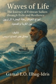 Waves of Life: The Journey of Eritrean Sailors  through Exile and Resilience - Gamal E.O. Elhag-Idris