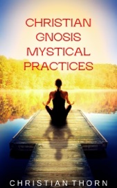 Christian Gnosis Mystical Practices - Christian Thorn