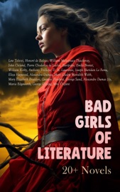 Bad Girls of Literature: 20+ Novels - Lew Tolstoi, Honoré de Balzac, William Makepeace Thackeray, John Cleland, Pierre Choderlos de Laclos, Euripides, Emily Brontë, William Kirby, Anthony Trollope, D. H. Lawrence, Joseph Sheridan Le Fanu, Eliza Haywood, Alexandre Dumas, Mary Gladys Meredith Webb, Mary Elizabeth Braddon, Gustave Flaubert, George Sand, Alexandre Dumas fils, Maria Edgeworth, George Gissing & Mrs. Olifant
