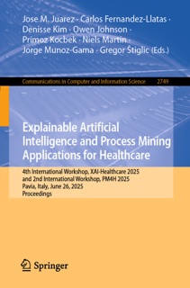 Explainable Artificial Intelligence and Process Mining Applications for Healthcare by Jose M. Juarez, Carlos Fernandez-Llatas, Denisse Kim, Owen Johnson, Primoz Kocbek, Niels Martin, Jorge Munoz-Gama & Gregor Stiglic
