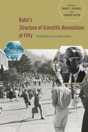 Kuhn's Structure of Scientific Revolutions at Fifty - Robert J. Richards & Lorraine Daston