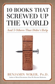 10 Books that Screwed Up the World - Benjamin Wiker