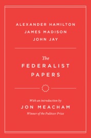 The Federalist Papers - Alexander Hamilton, James Madison, John Jay & Jon Meacham