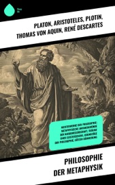 Philosophie der Metaphysik - Platon, Aristóteles, Plotin, Thomas von Aquin, René Descartes, Baruch Spinoza, Thomas Hobbes, Immanuel Kant, Gottfried Wilhelm Leibniz, Friedrich Wilhelm Joseph Schelling, Georg Wilhelm Friedrich Hegel, Arthur Schopenhauer, Moses Mendelssohn, Friedrich Nietzsche & Rudolf Steiner