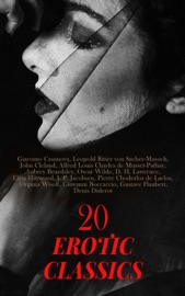 20 Erotic Classics - Giacomo Casanova, Leopold Ritter von Sacher-Masoch, John Cleland, Alfred Louis Charles de Musset-Pathay, Aubrey Beardsley, Oscar Wilde, D. H. Lawrence, Eliza Haywood, J. P. Jacobsen, Pierre Choderlos de Laclos, Virginia Woolf, Giovanni Boccaccio, Gustave Flaubert & Denis Diderot