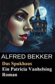 Patricia Vanhelsing - Das Spukhaus - Alfred Bekker & Sidney Gardner