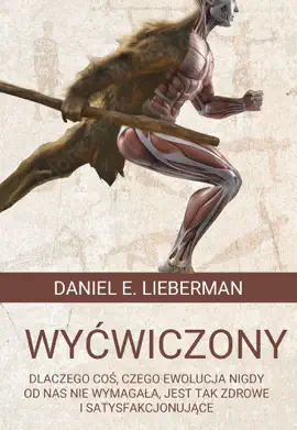 Wyćwiczony. Dlaczego coś, czego ewolucja nigdy od nas nie                wymagała, jest tak zdrowe i satysfakcjonujące