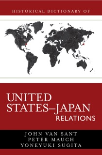 Historical Dictionary of United States-Japan Relations by John Van Sant, Peter Mauch & Yoneyuki Sugita