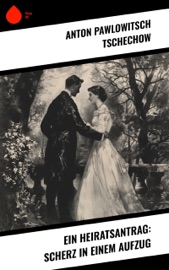 Ein Heiratsantrag: Scherz in einem Aufzug - Anton Pawlowitsch Tschechow & Luise Flachs-Fokschaneanu