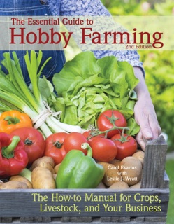 The Essential Guide to Hobby Farming by Carol Ekarius & Leslie J. Wyatt